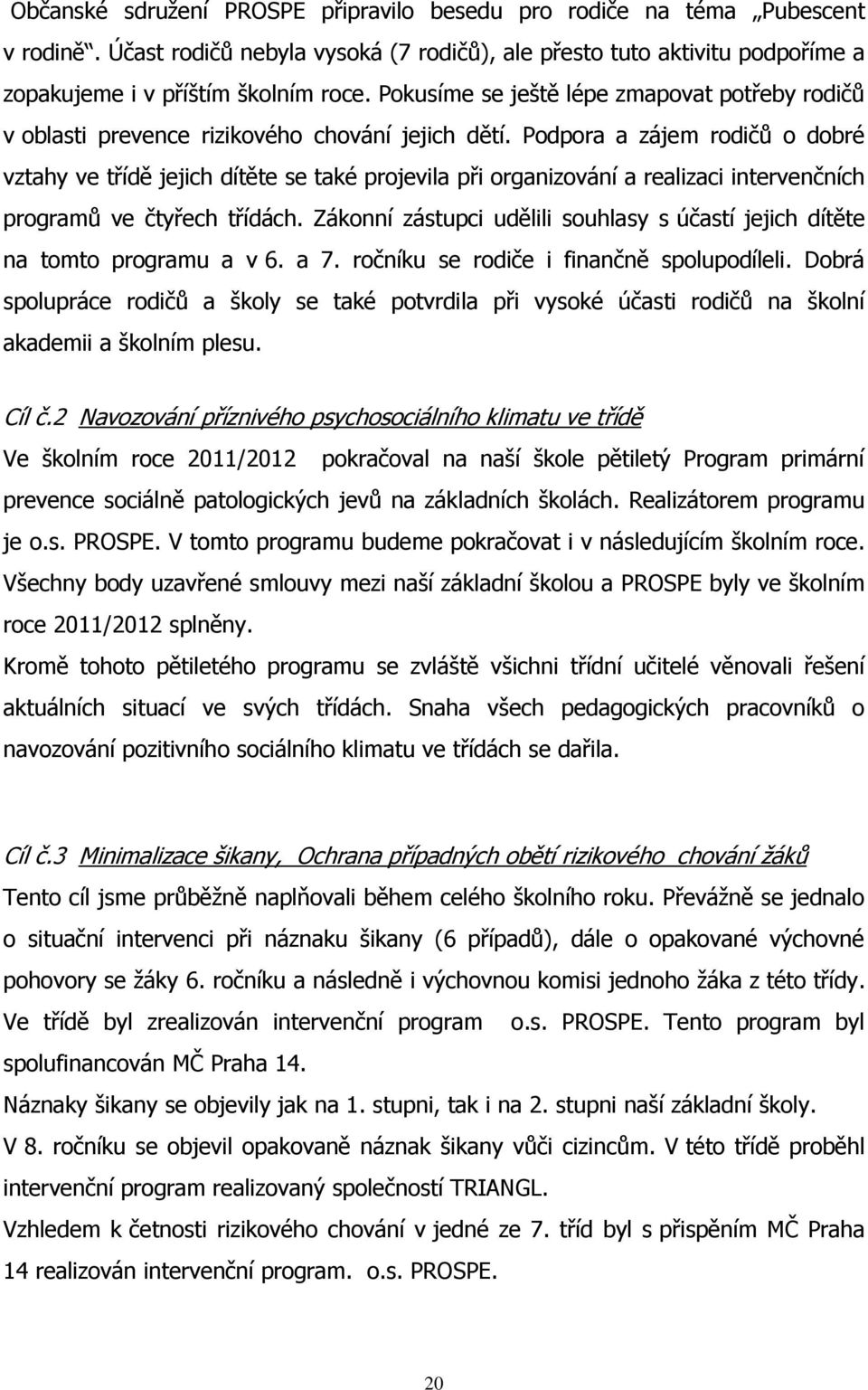 Podpora a zájem rodičů o dobré vztahy ve třídě jejich dítěte se také projevila při organizování a realizaci intervenčních programů ve čtyřech třídách.