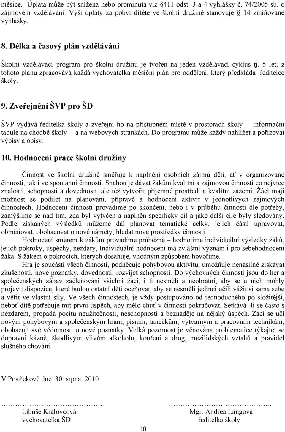 5 let, z tohoto plánu zpracovává každá vychovatelka měsíční plán pro oddělení, který předkládá ředitelce školy. 9.