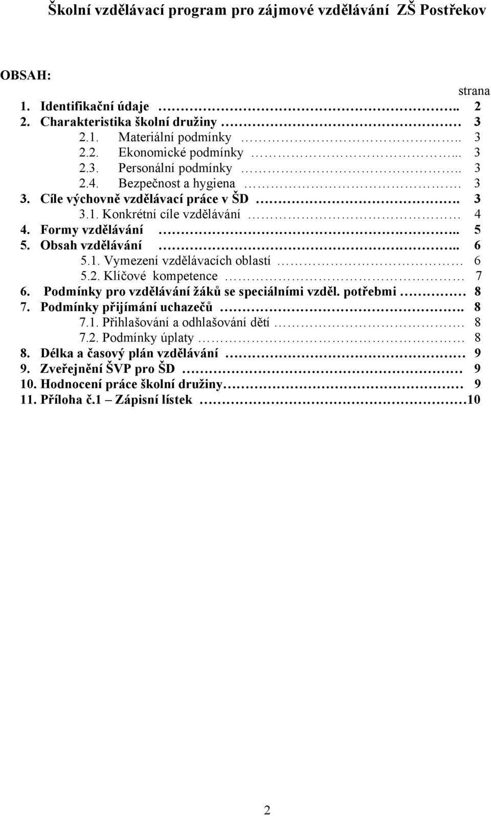 . 6 5.1. Vymezení vzdělávacích oblastí 6 5.2. Klíčové kompetence 7 6. Podmínky pro vzdělávání žáků se speciálními vzděl. potřebmi 8 7. Podmínky přijímání uchazečů. 8 7.1. Přihlašování a odhlašování dětí.