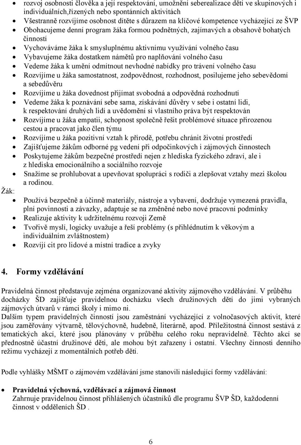 Vybavujeme žáka dostatkem námětů pro naplňování volného času Vedeme žáka k umění odmítnout nevhodné nabídky pro trávení volného času Rozvíjíme u žáka samostatnost, zodpovědnost, rozhodnost,