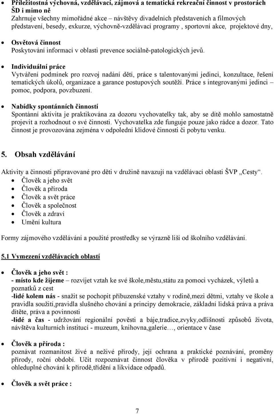 Individuální práce Vytváření podmínek pro rozvoj nadání dětí, práce s talentovanými jedinci, konzultace, řešení tematických úkolů, organizace a garance postupových soutěží.