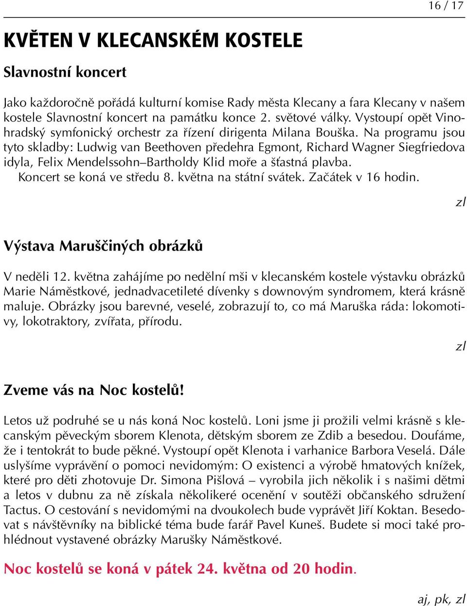 Na programu jsou tyto skladby: Ludwig van Beethoven předehra Egmont, Richard Wagner Siegfriedova idyla, Felix Mendelssohn Bartholdy Klid moře a šťastná plavba. Koncert se koná ve středu 8.