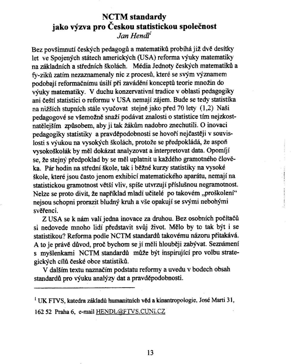 základních a støedních školách. Média Jednot}' èeských matematikù a fy-zill.-ù zatím llezaznam~naly nic z procesù, k.