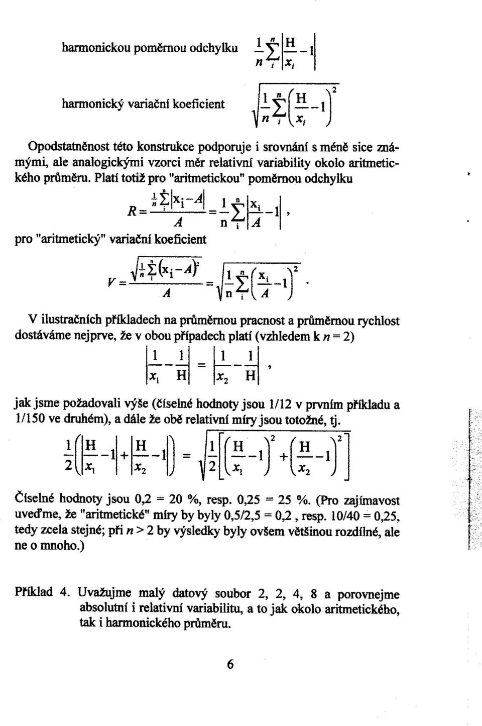 Platí totiž pro "aritmetickou" pomìrnou odchylku. ; ~IXi-AI 1 n R==-I--l, A pro "aritmetický" variaèní koeficient I Xi n. A I v== -}:: --1.