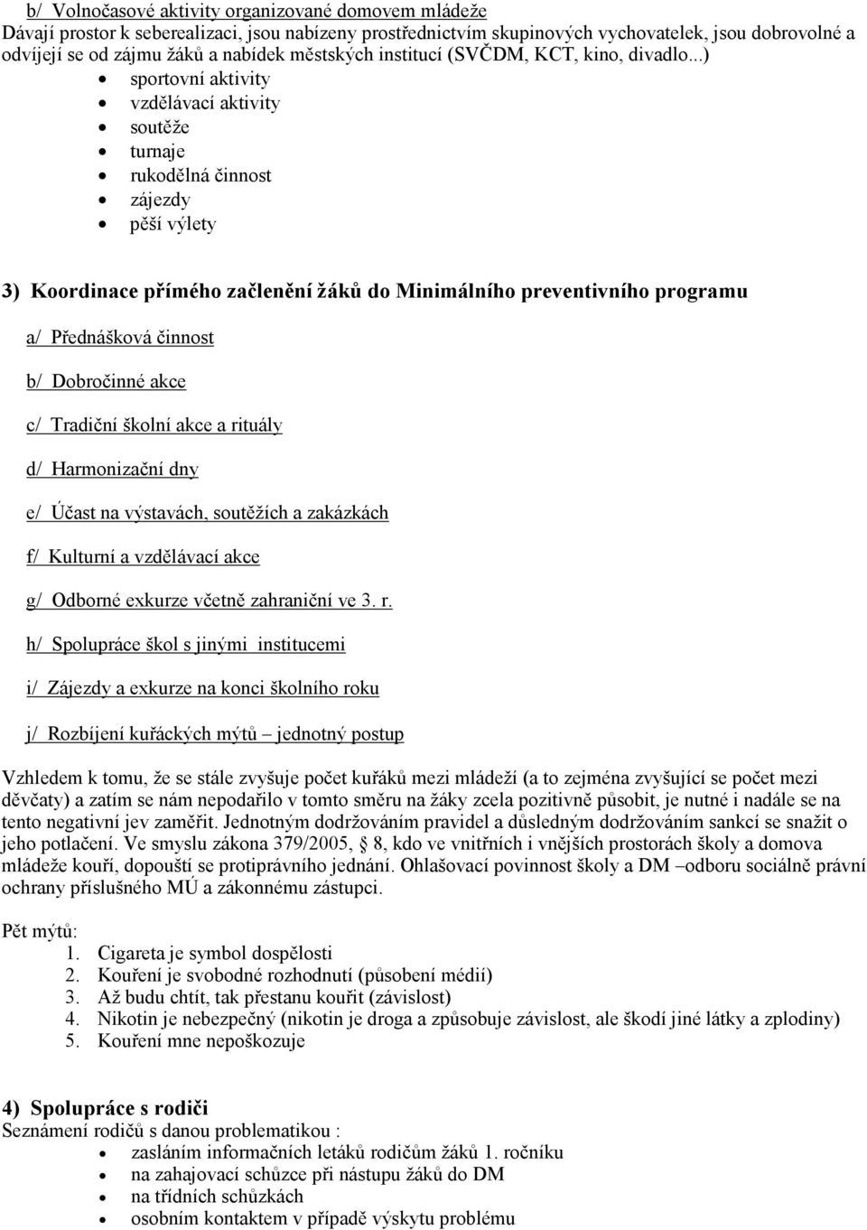 ..) sportovní aktivity vzdělávací aktivity soutěže turnaje rukodělná činnost zájezdy pěší výlety 3) Koordinace přímého začlenění žáků do Minimálního preventivního programu a/ Přednášková činnost b/