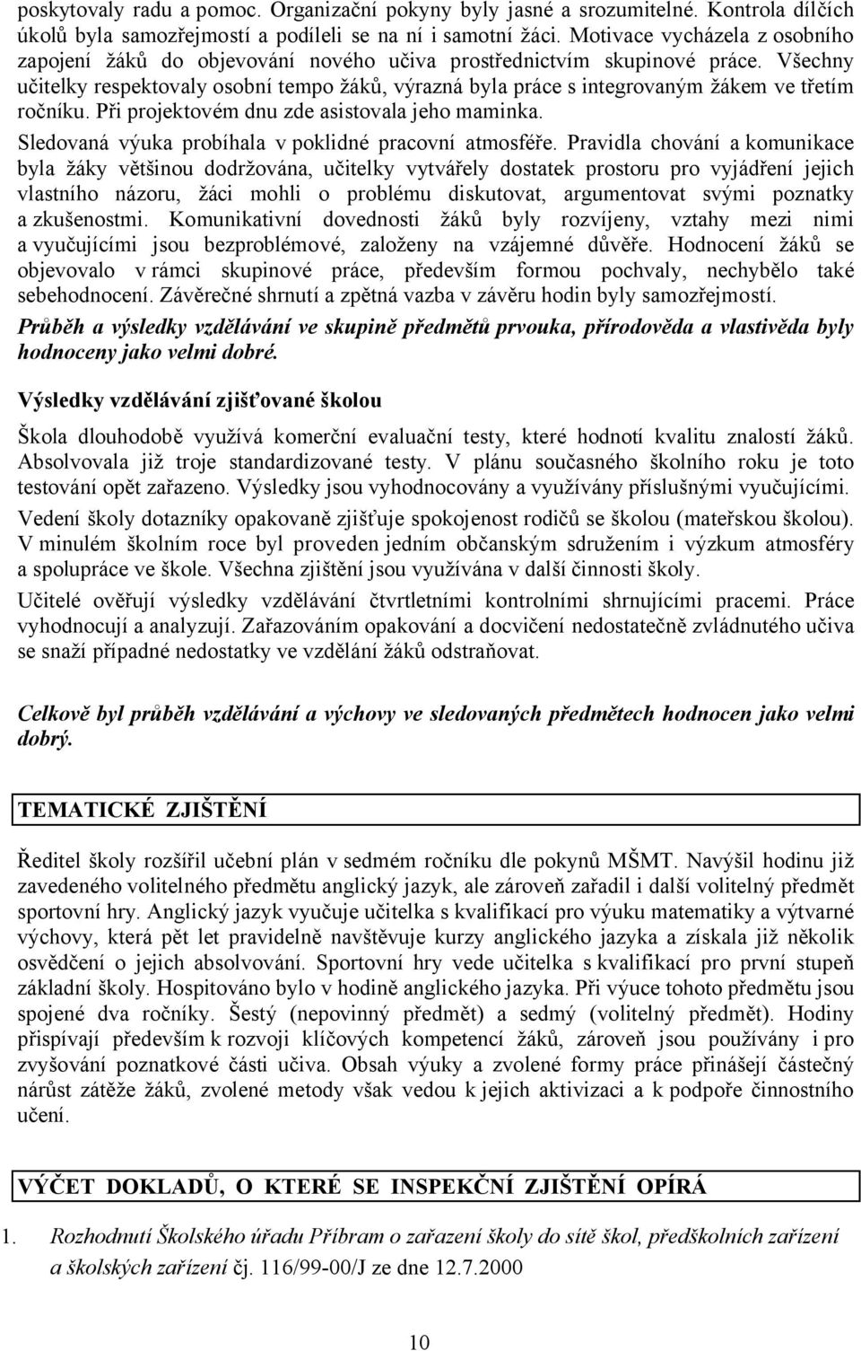 Všechny učitelky respektovaly osobní tempo žáků, výrazná byla práce s integrovaným žákem ve třetím ročníku. Při projektovém dnu zde asistovala jeho maminka.