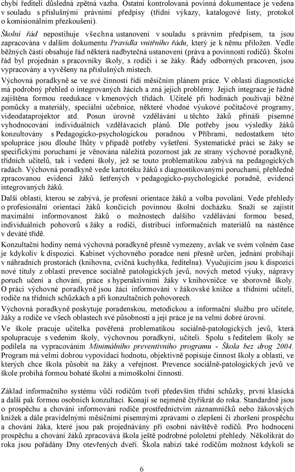 Školní řád nepostihuje všechna ustanovení v souladu s právním předpisem, ta jsou zapracována v dalším dokumentu Pravidla vnitřního řádu, který je k němu přiložen.