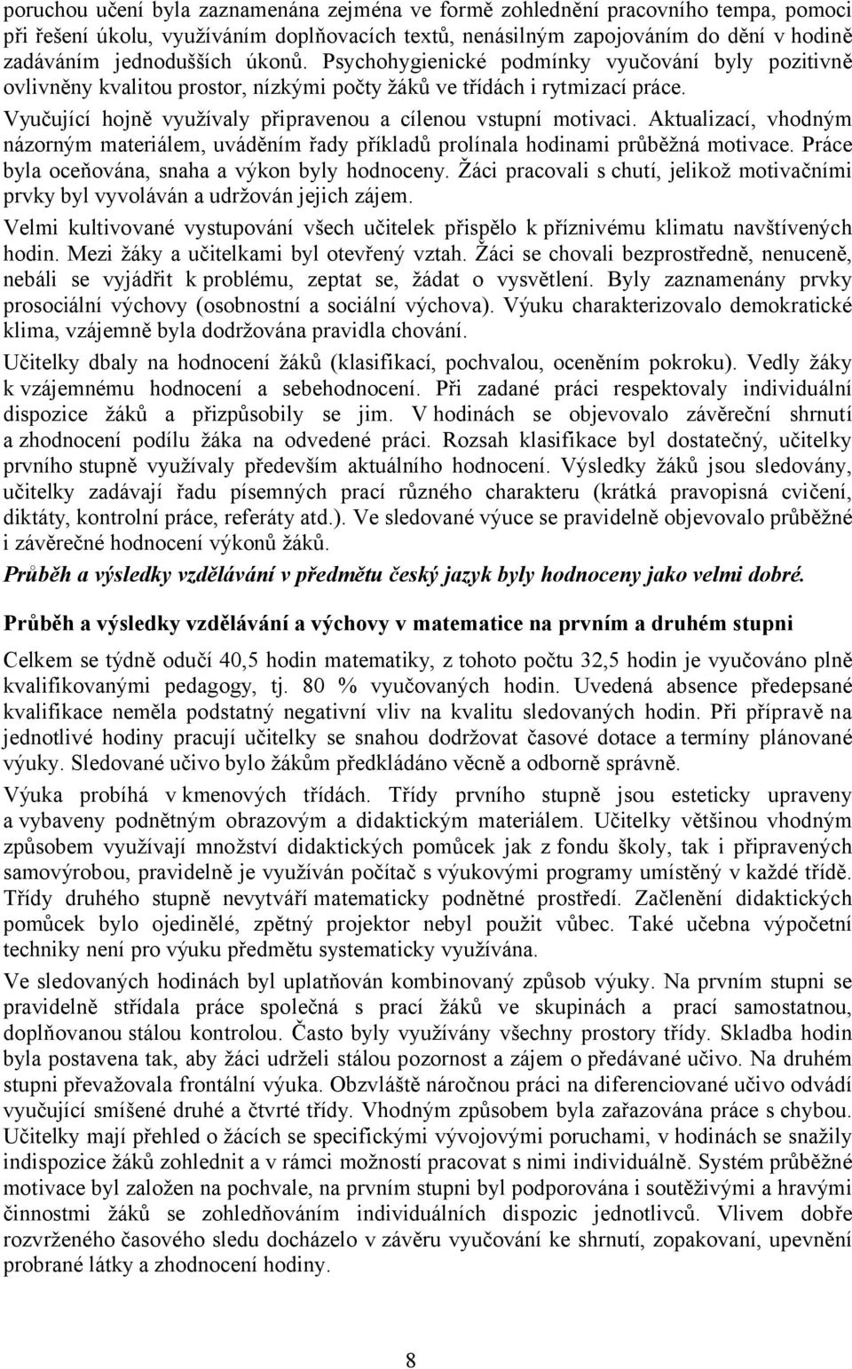 Aktualizací, vhodným názorným materiálem, uváděním řady příkladů prolínala hodinami průběžná motivace. Práce byla oceňována, snaha a výkon byly hodnoceny.