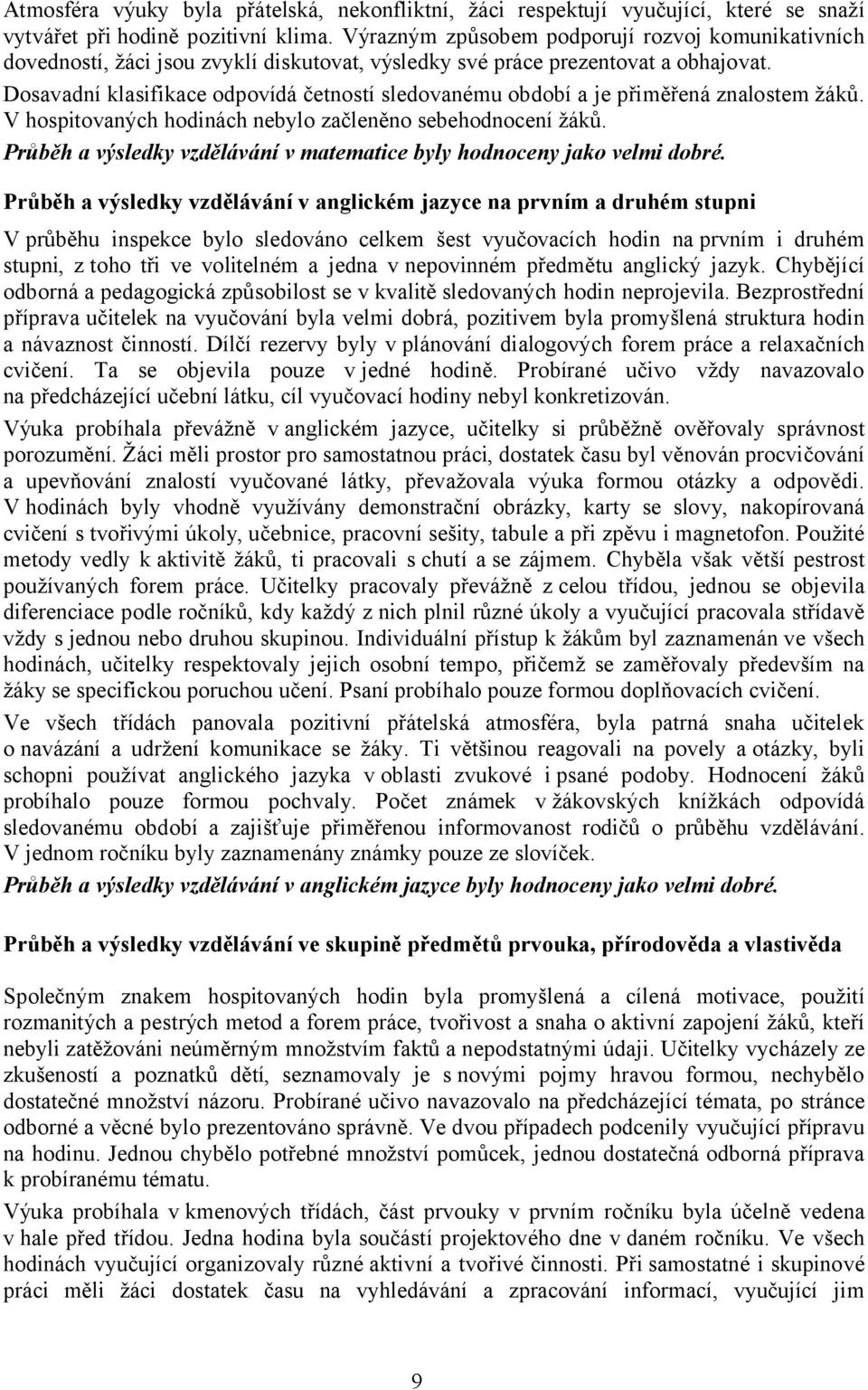 Dosavadní klasifikace odpovídá četností sledovanému období a je přiměřená znalostem žáků. V hospitovaných hodinách nebylo začleněno sebehodnocení žáků.