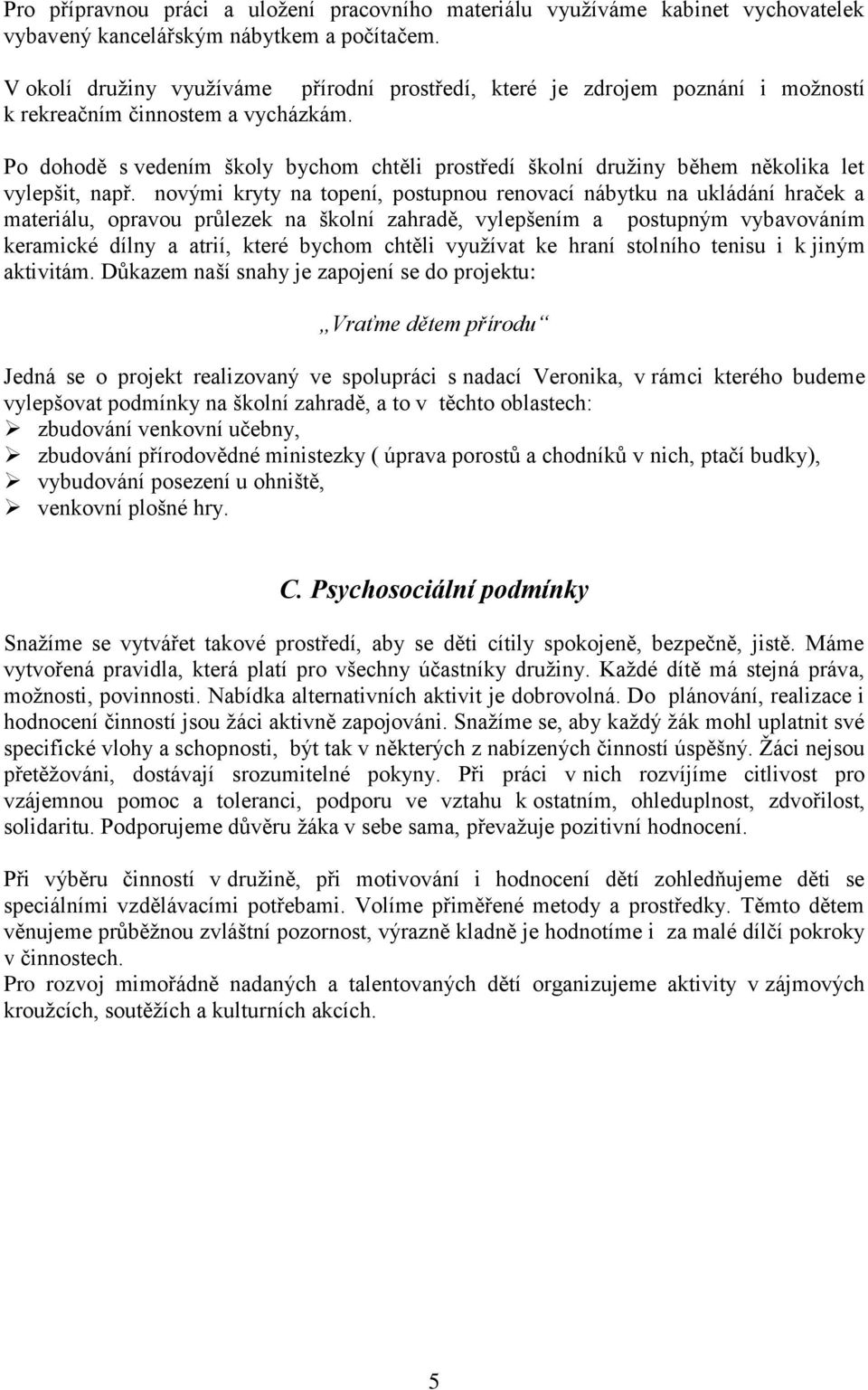 Po dohodě s vedením školy bychom chtěli prostředí školní druţiny během několika let vylepšit, např.