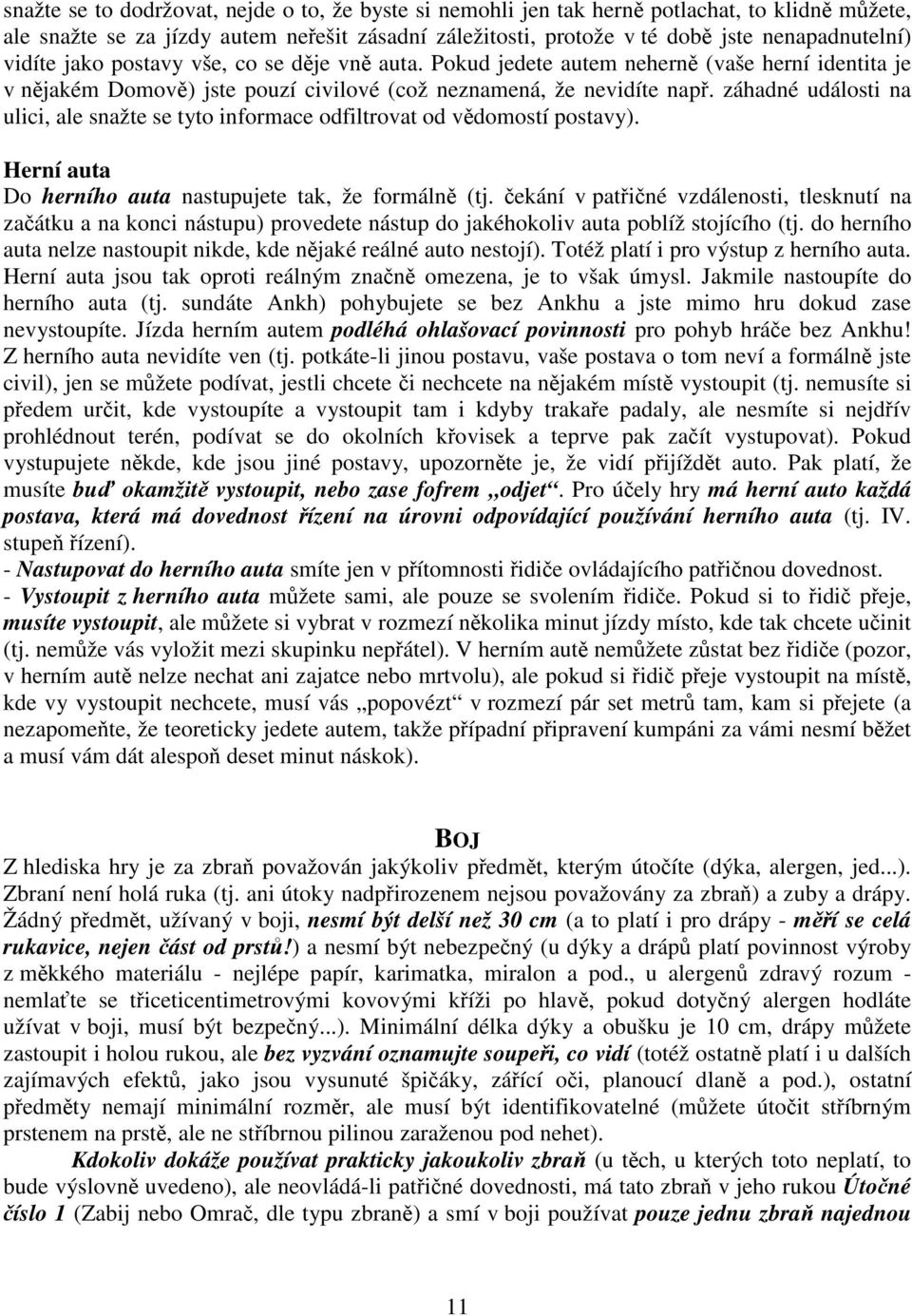 záhadné události na ulici, ale snažte se tyto informace odfiltrovat od vědomostí postavy). Herní auta Do herního auta nastupujete tak, že formálně (tj.