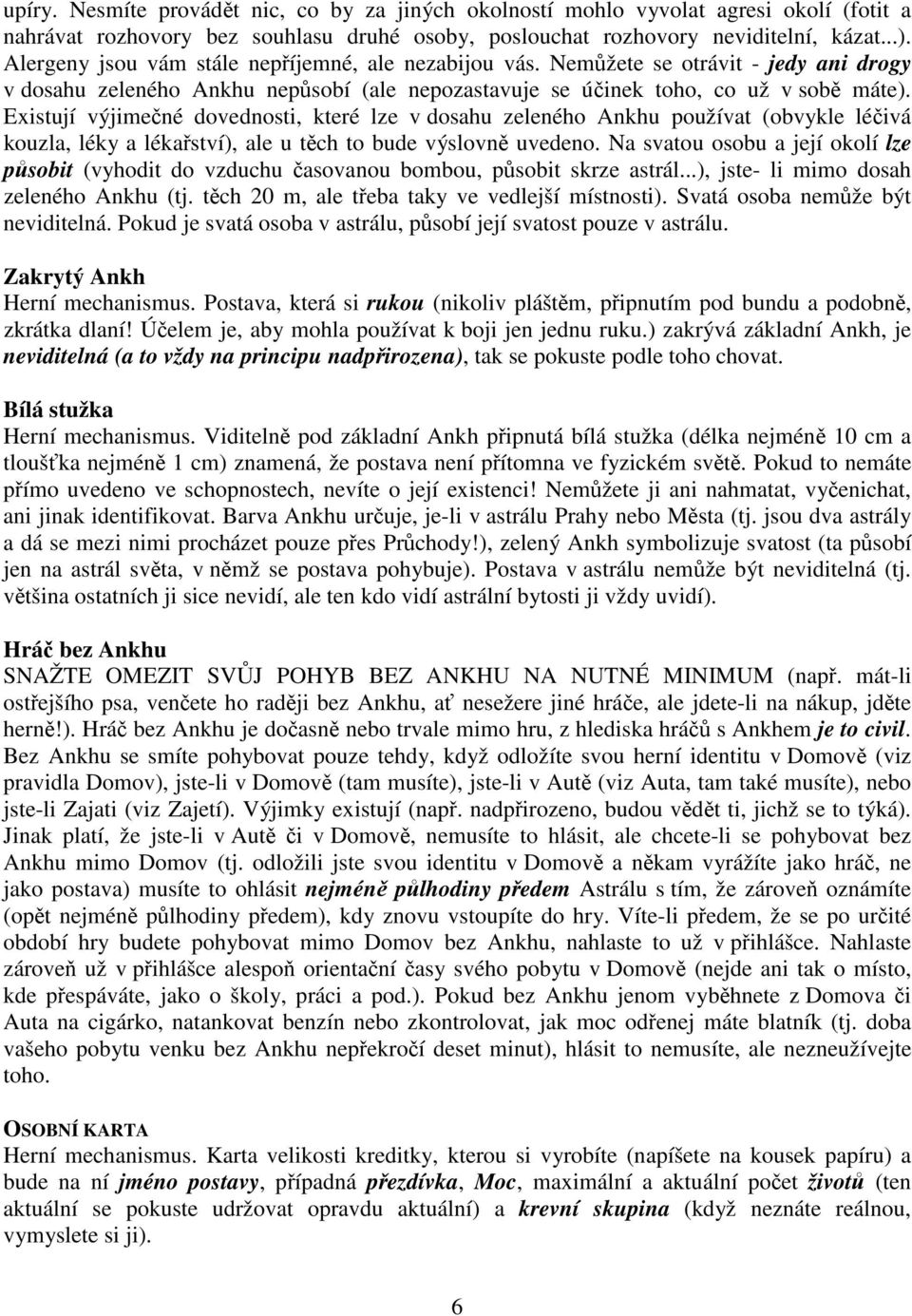 Existují výjimečné dovednosti, které lze v dosahu zeleného Ankhu používat (obvykle léčivá kouzla, léky a lékařství), ale u těch to bude výslovně uvedeno.