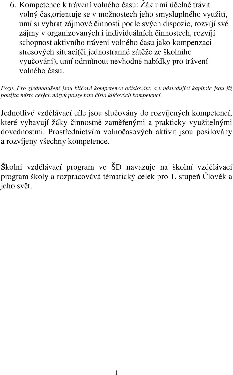 nabídky pro trávení volného času. Pozn. Pro zjednodušení jsou klíčové kompetence očíslovány a v následující kapitole jsou již použita místo celých názvů pouze tato čísla klíčových kompetencí.