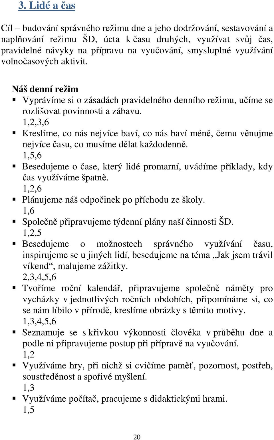 1,2,3,6 Kreslíme, co nás nejvíce baví, co nás baví méně, čemu věnujme nejvíce času, co musíme dělat každodenně.