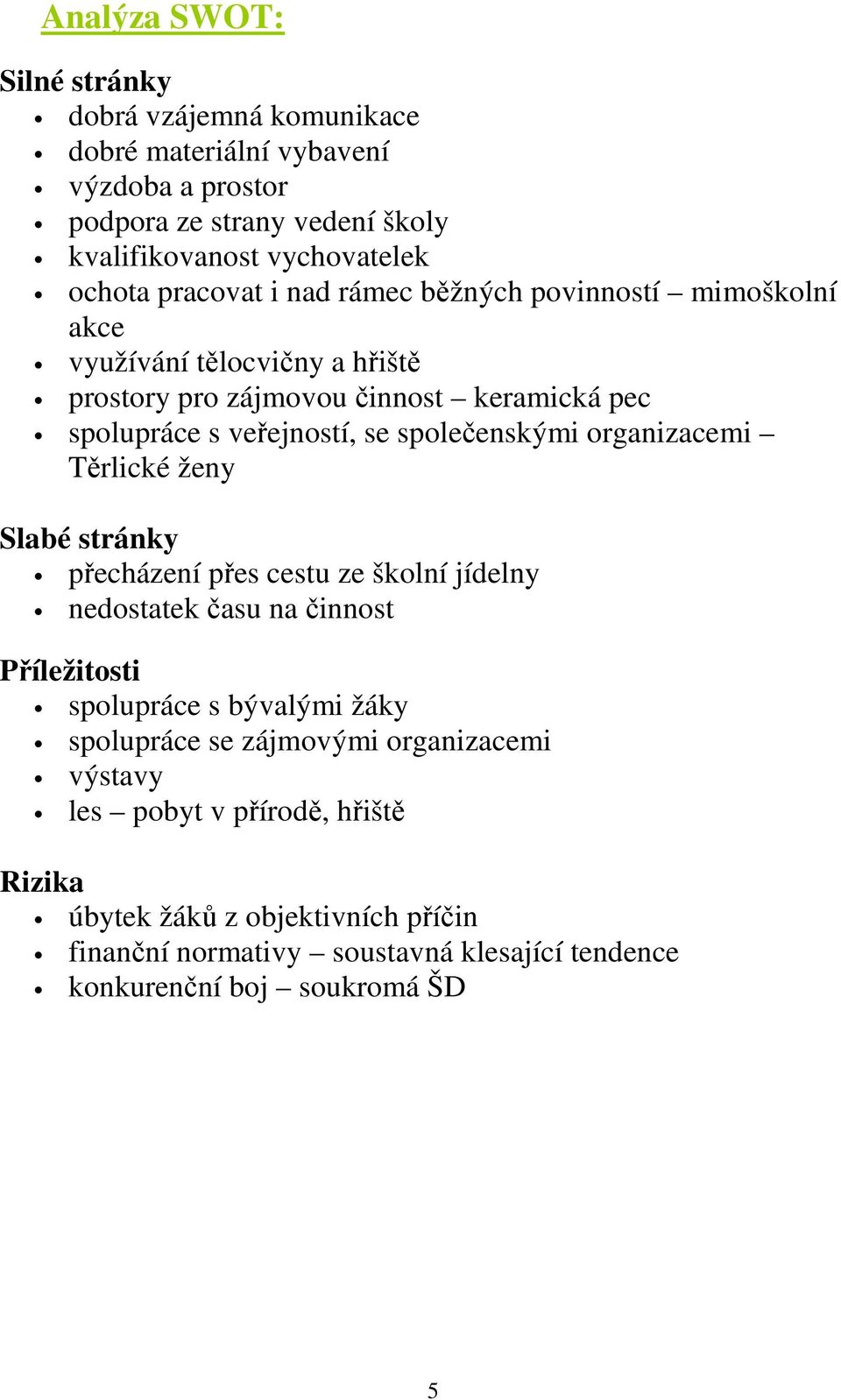 společenskými organizacemi Těrlické ženy Slabé stránky přecházení přes cestu ze školní jídelny nedostatek času na činnost Příležitosti spolupráce s bývalými žáky