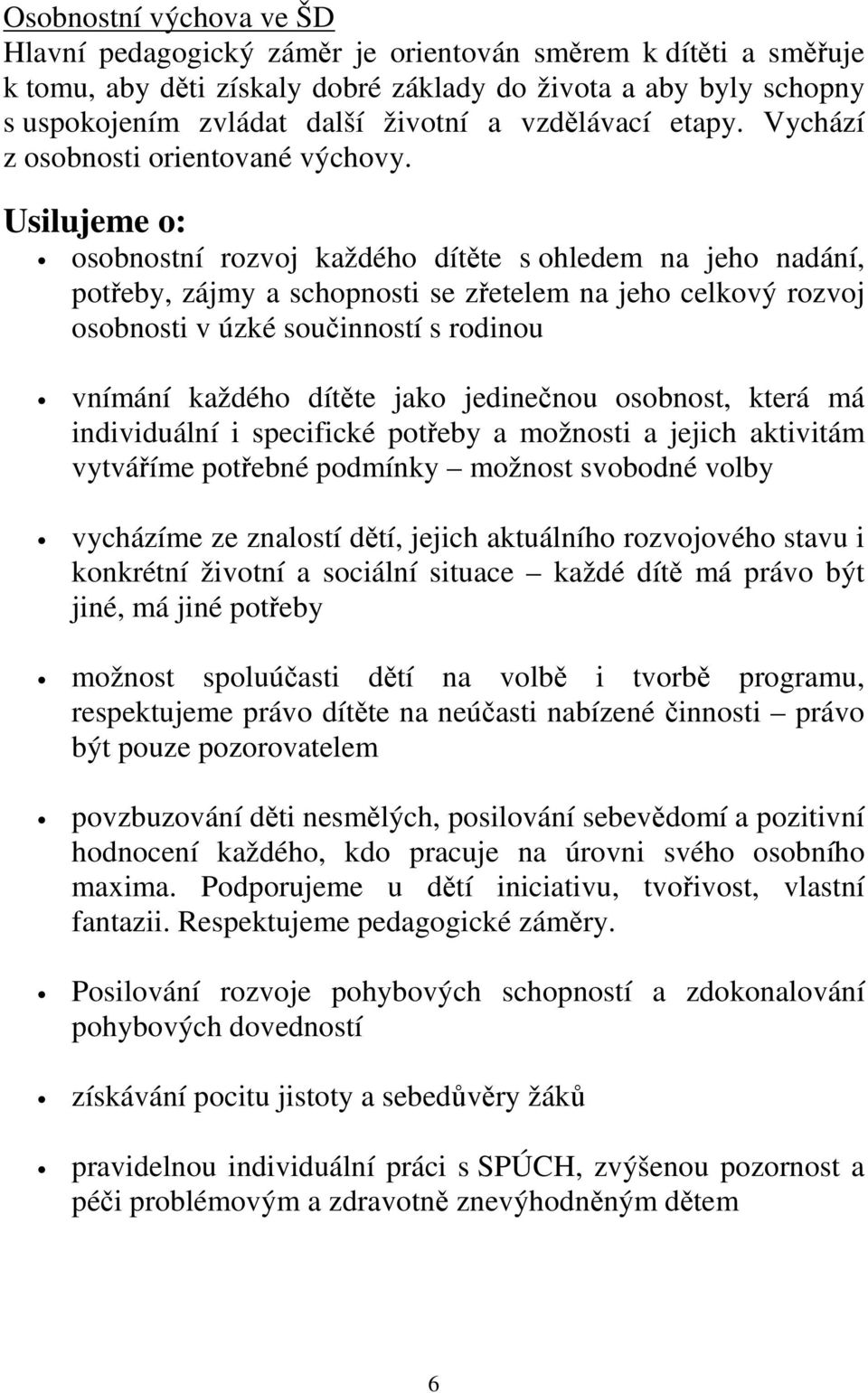 Usilujeme o: osobnostní rozvoj každého dítěte s ohledem na jeho nadání, potřeby, zájmy a schopnosti se zřetelem na jeho celkový rozvoj osobnosti v úzké součinností s rodinou vnímání každého dítěte