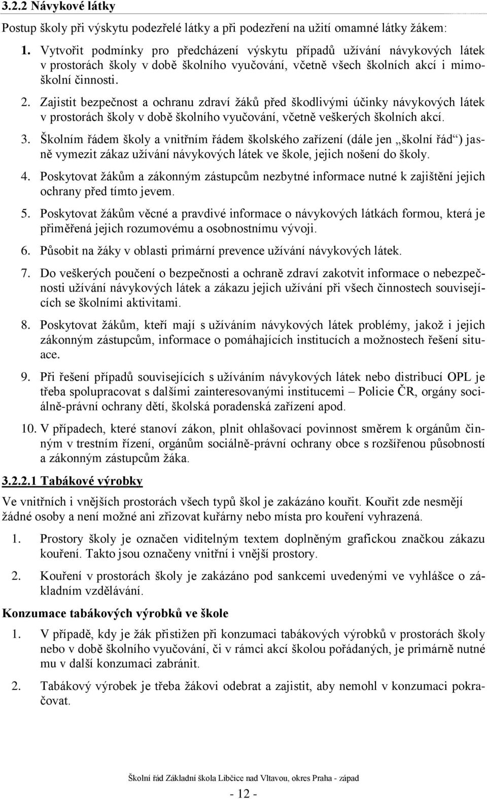 Zajistit bezpečnost a ochranu zdraví ţáků před škodlivými účinky návykových látek v prostorách školy v době školního vyučování, včetně veškerých školních akcí. 3.