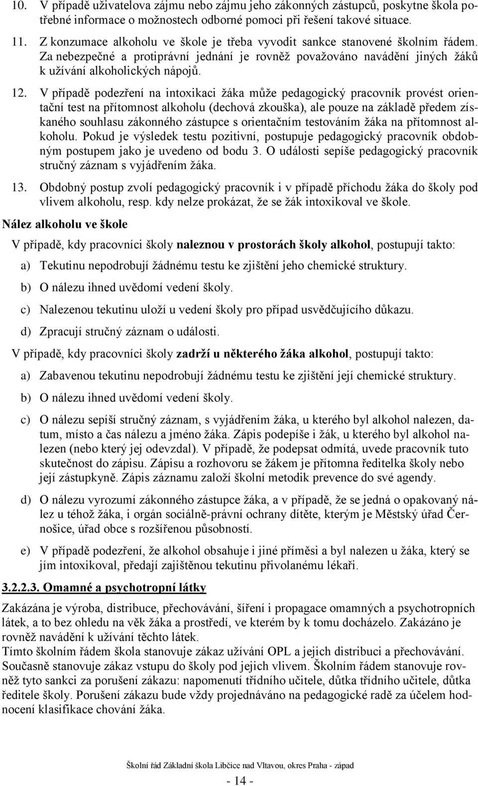 V případě podezření na intoxikaci ţáka můţe pedagogický pracovník provést orientační test na přítomnost alkoholu (dechová zkouška), ale pouze na základě předem získaného souhlasu zákonného zástupce s