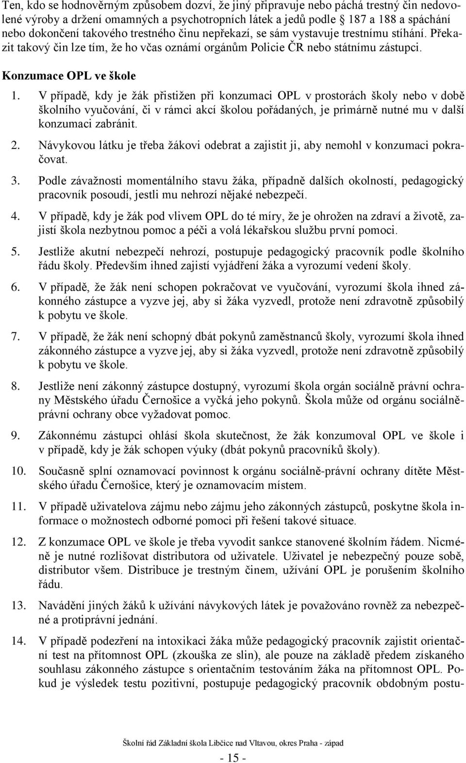 V případě, kdy je ţák přistiţen při konzumaci OPL v prostorách školy nebo v době školního vyučování, či v rámci akcí školou pořádaných, je primárně nutné mu v další konzumaci zabránit. 2.