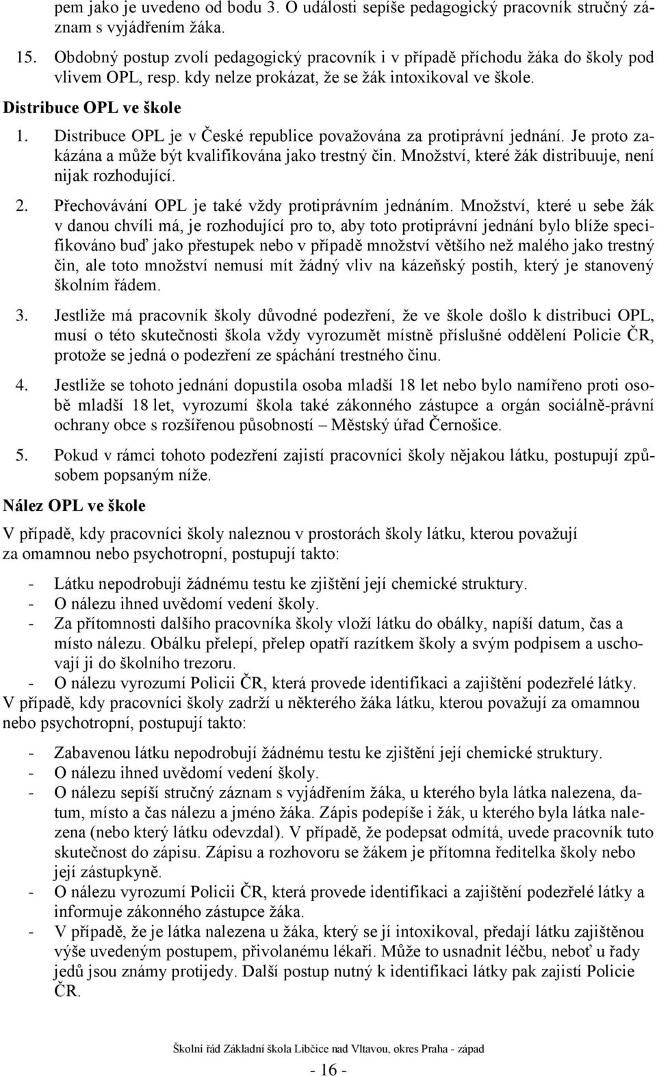 Distribuce OPL je v České republice povaţována za protiprávní jednání. Je proto zakázána a můţe být kvalifikována jako trestný čin. Mnoţství, které ţák distribuuje, není nijak rozhodující. 2.