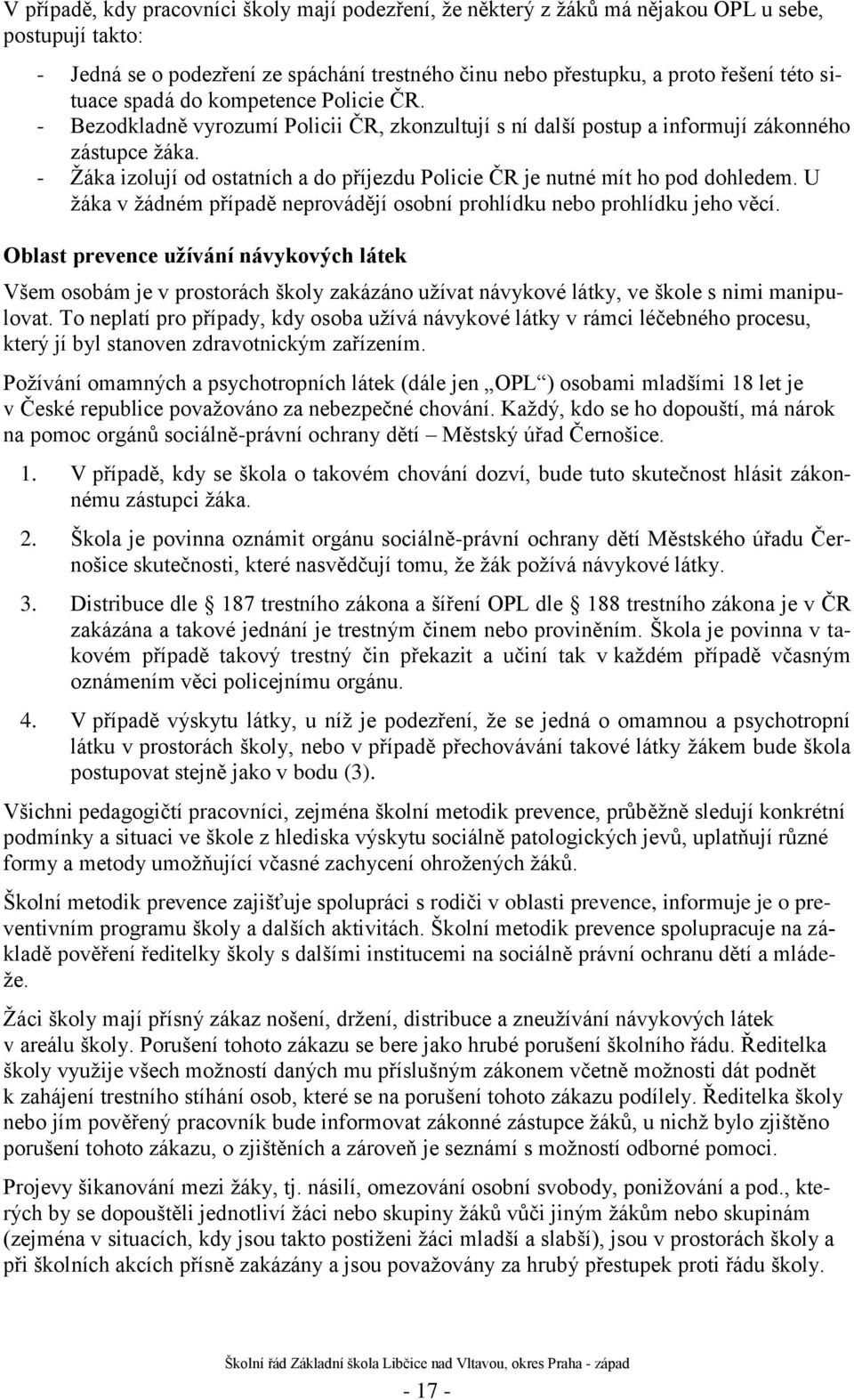 - Ţáka izolují od ostatních a do příjezdu Policie ČR je nutné mít ho pod dohledem. U ţáka v ţádném případě neprovádějí osobní prohlídku nebo prohlídku jeho věcí.