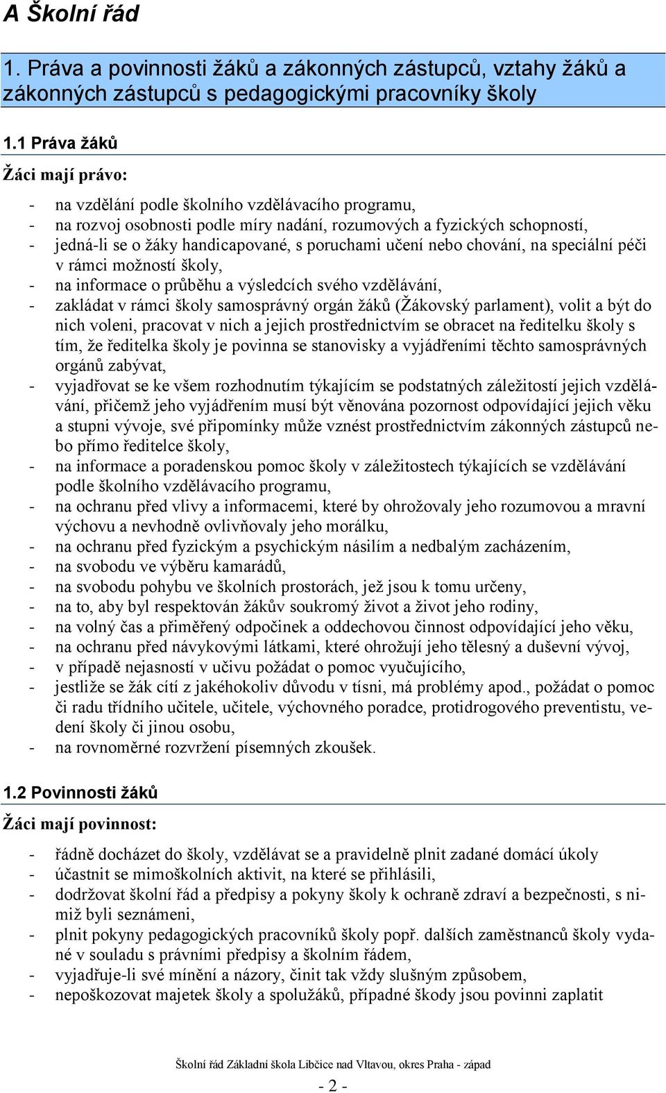 poruchami učení nebo chování, na speciální péči v rámci moţností školy, - na informace o průběhu a výsledcích svého vzdělávání, - zakládat v rámci školy samosprávný orgán ţáků (Ţákovský parlament),