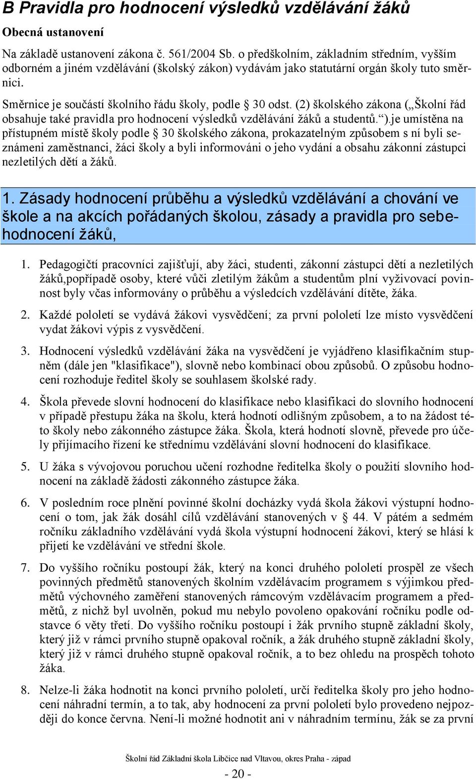 (2) školského zákona ( Školní řád obsahuje také pravidla pro hodnocení výsledků vzdělávání ţáků a studentů. ).