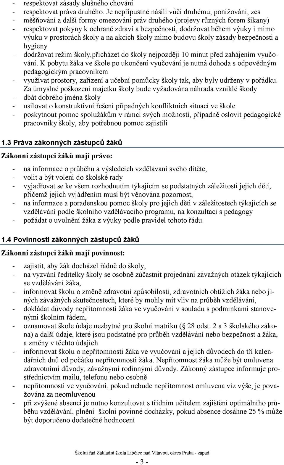 během výuky i mimo výuku v prostorách školy a na akcích školy mimo budovu školy zásady bezpečnosti a hygieny - dodrţovat reţim školy,přicházet do školy nejpozději 10 minut před zahájením vyučování.