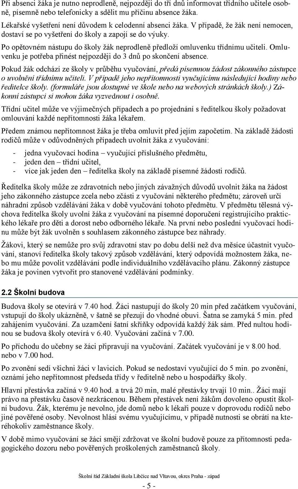 Po opětovném nástupu do školy ţák neprodleně předloţí omluvenku třídnímu učiteli. Omluvenku je potřeba přinést nejpozději do 3 dnů po skončení absence.