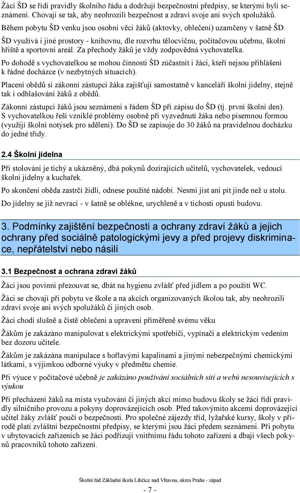 Za přechody ţáků je vţdy zodpovědná vychovatelka. Po dohodě s vychovatelkou se mohou činnosti ŠD zúčastnit i ţáci, kteří nejsou přihlášeni k řádné docházce (v nezbytných situacích).