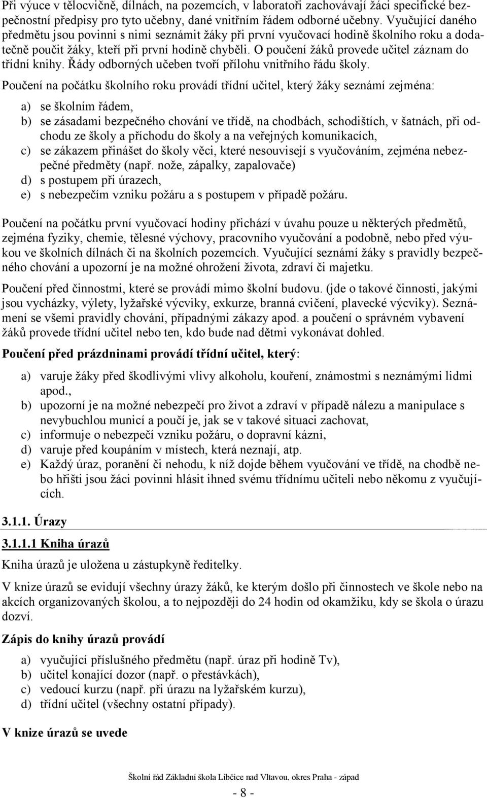 O poučení ţáků provede učitel záznam do třídní knihy. Řády odborných učeben tvoří přílohu vnitřního řádu školy.