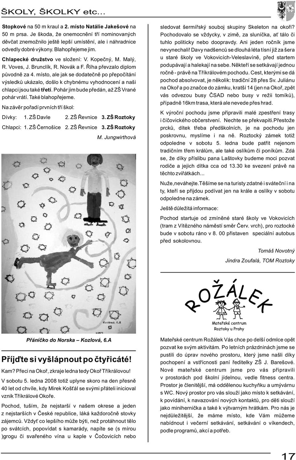 Voves, J. Brunclík, R. Novák a F. Říha převzalo diplom původně za 4. místo, ale jak se dodatečně po přepočítání výsledků ukázalo, došlo k chybnému vyhodnocení a naši chlapci jsou také třetí.