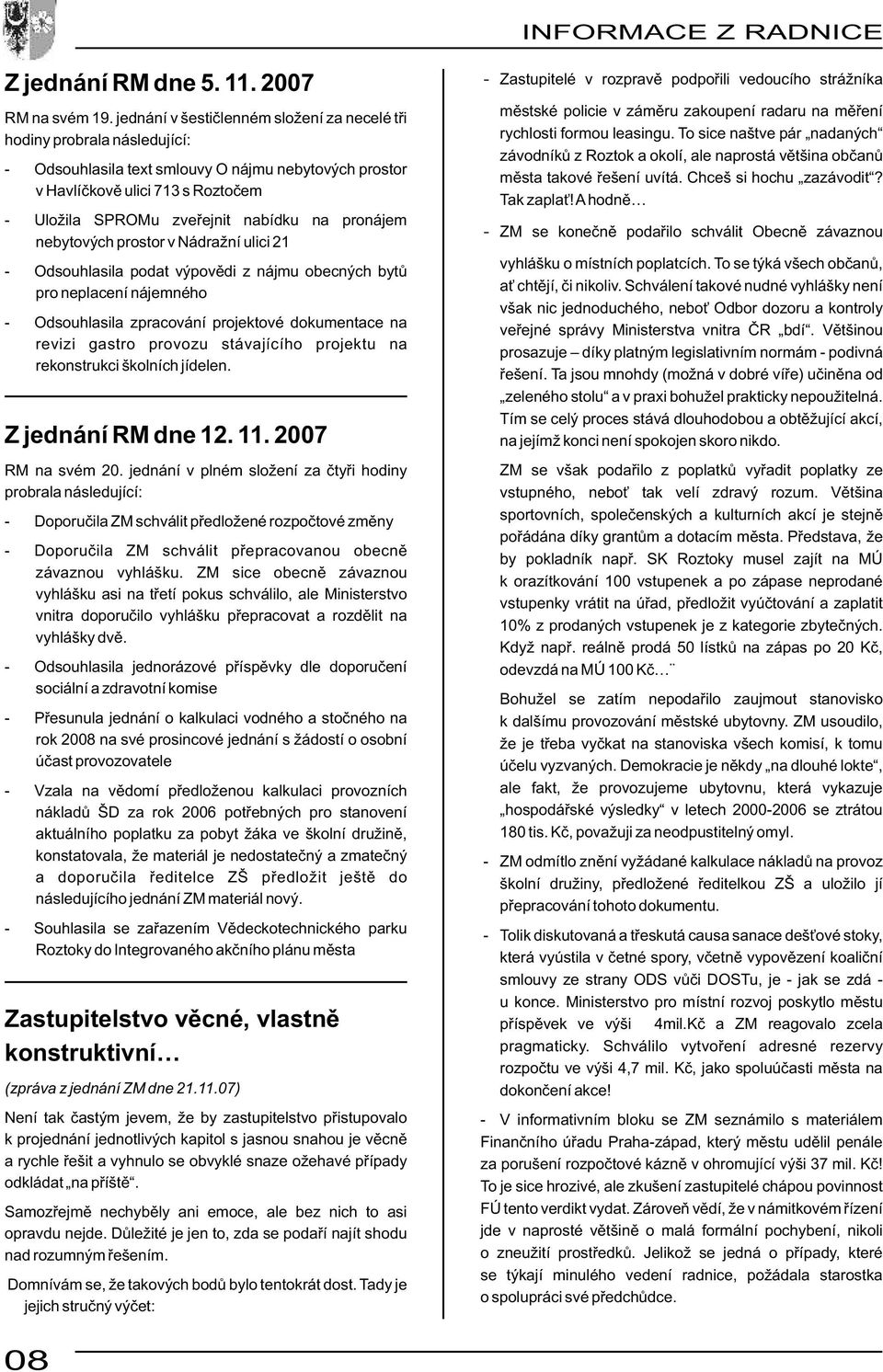 na pronájem nebytových prostor v Nádražní ulici 21 - Odsouhlasila podat výpovědi z nájmu obecných bytů pro neplacení nájemného - Odsouhlasila zpracování projektové dokumentace na revizi gastro