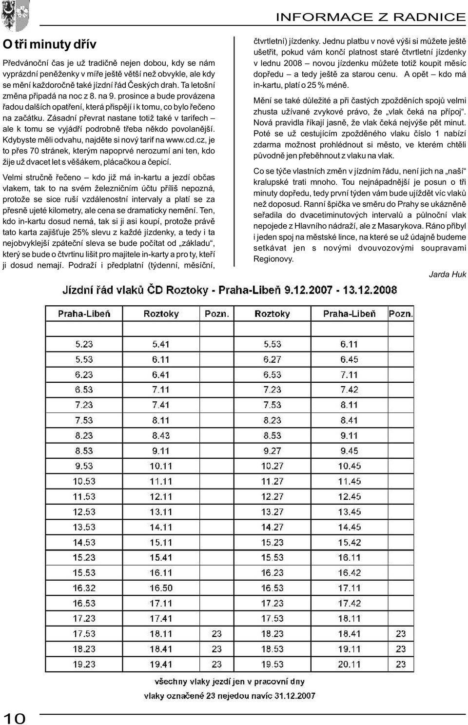 Zásadní převrat nastane totiž také v tarifech ale k tomu se vyjádří podrobně třeba někdo povolanější. Kdybyste měli odvahu, najděte si nový tarif na www.cd.