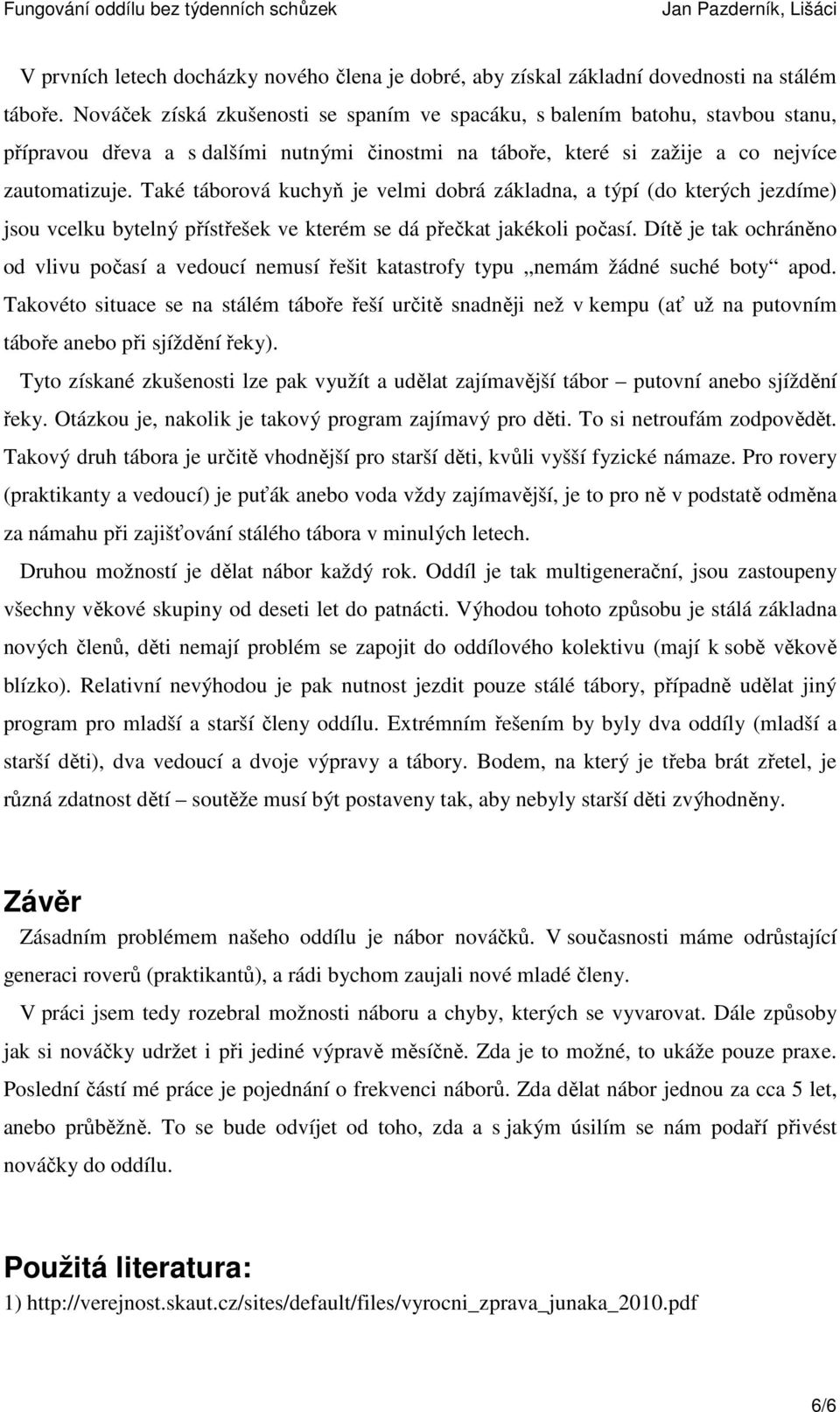 Také táborová kuchyň je velmi dobrá základna, a týpí (do kterých jezdíme) jsou vcelku bytelný přístřešek ve kterém se dá přečkat jakékoli počasí.