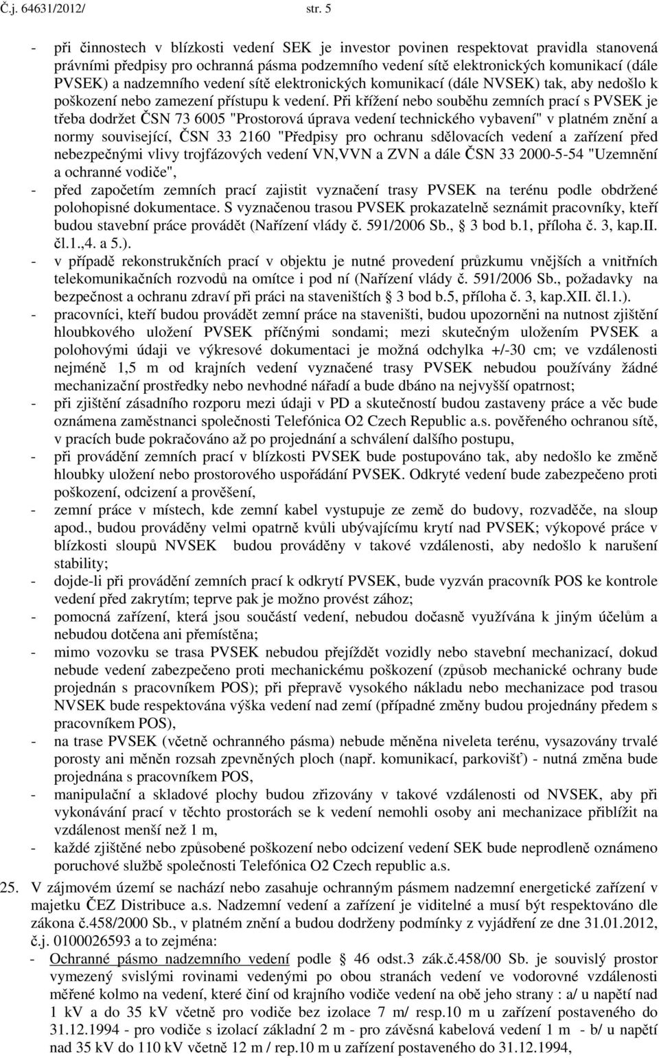 nadzemního vedení sítě elektronických komunikací (dále NVSEK) tak, aby nedošlo k poškození nebo zamezení přístupu k vedení.