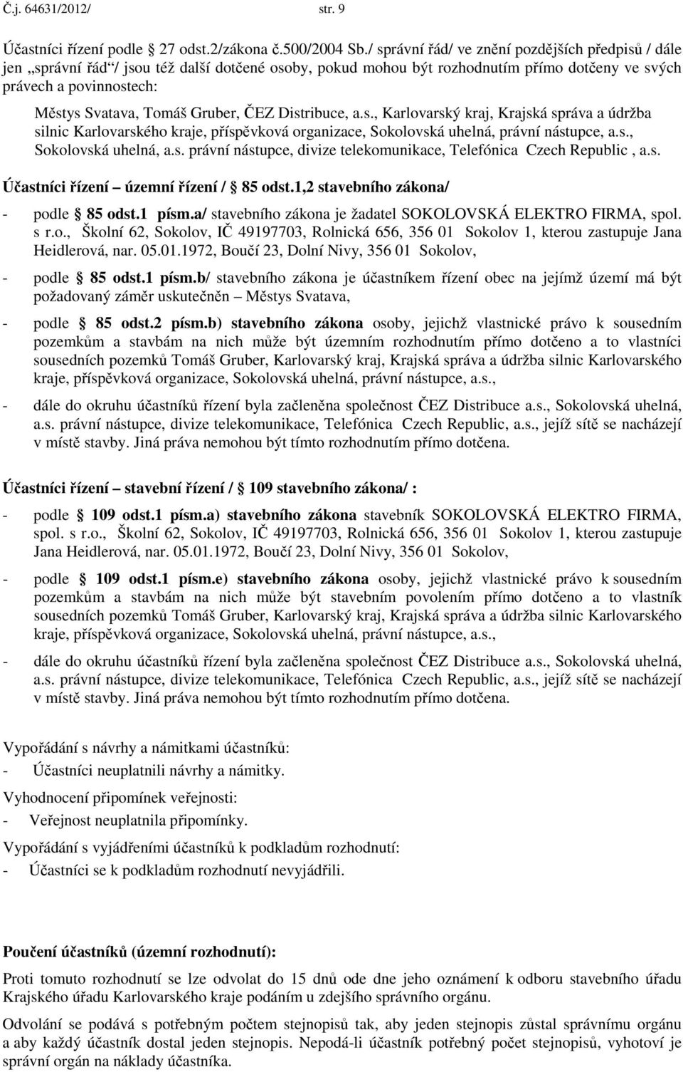 Gruber, ČEZ Distribuce, a.s., Karlovarský kraj, Krajská správa a údržba silnic Karlovarského kraje, příspěvková organizace, Sokolovská uhelná, právní nástupce, a.s., Sokolovská uhelná, a.s. právní nástupce, divize telekomunikace, Telefónica Czech Republic, a.