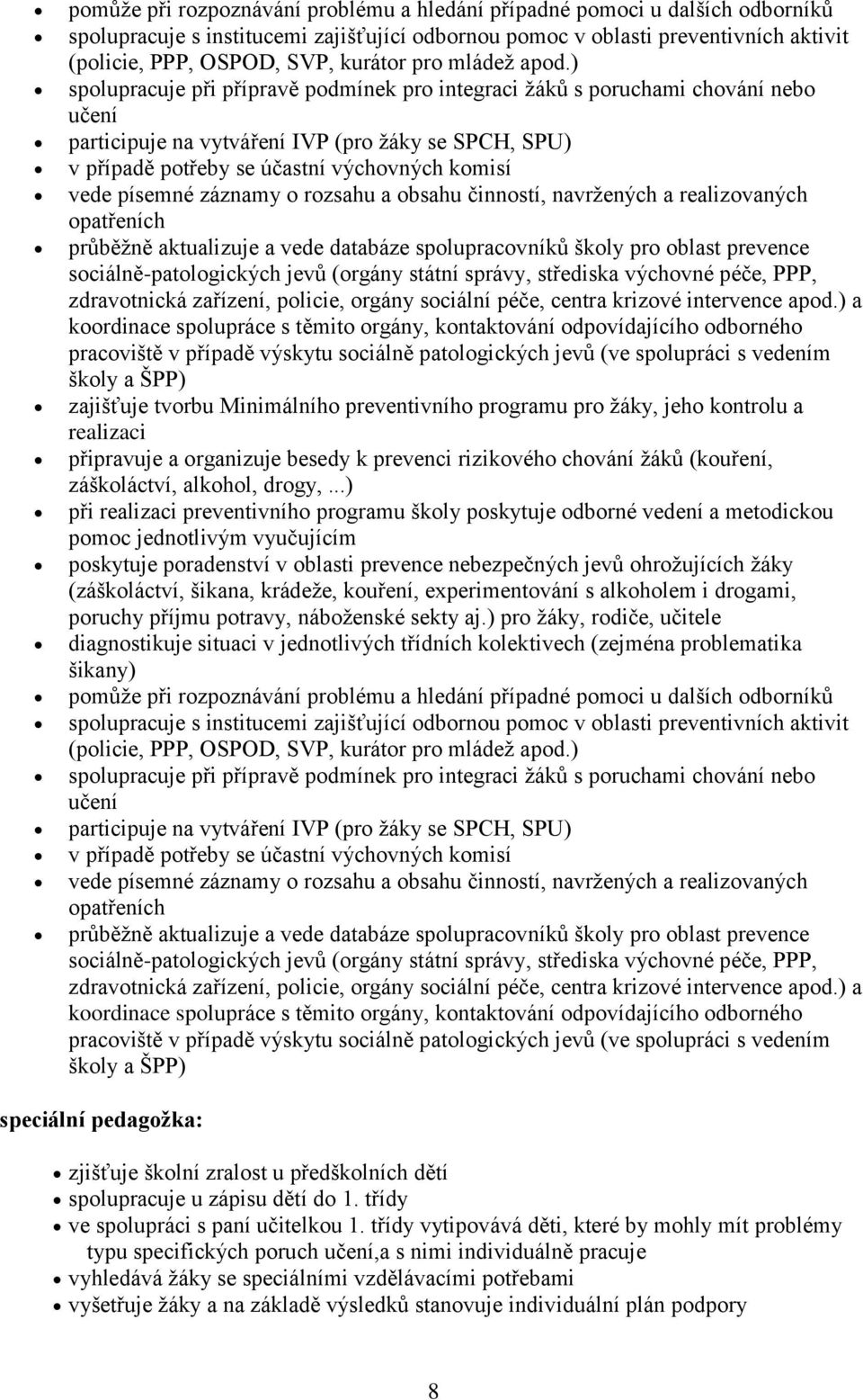 ) spolupracuje při přípravě podmínek pro integraci žáků s poruchami chování nebo učení participuje na vytváření IVP (pro žáky se SPCH, SPU) v případě potřeby se účastní výchovných komisí vede písemné