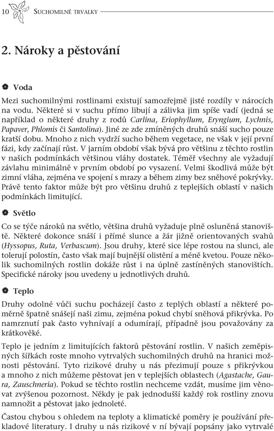 Jiné ze zde zmíněných druhů snáší sucho pouze kratší dobu. Mnoho z nich vydrží sucho během vegetace, ne však v její první fázi, kdy začínají růst.