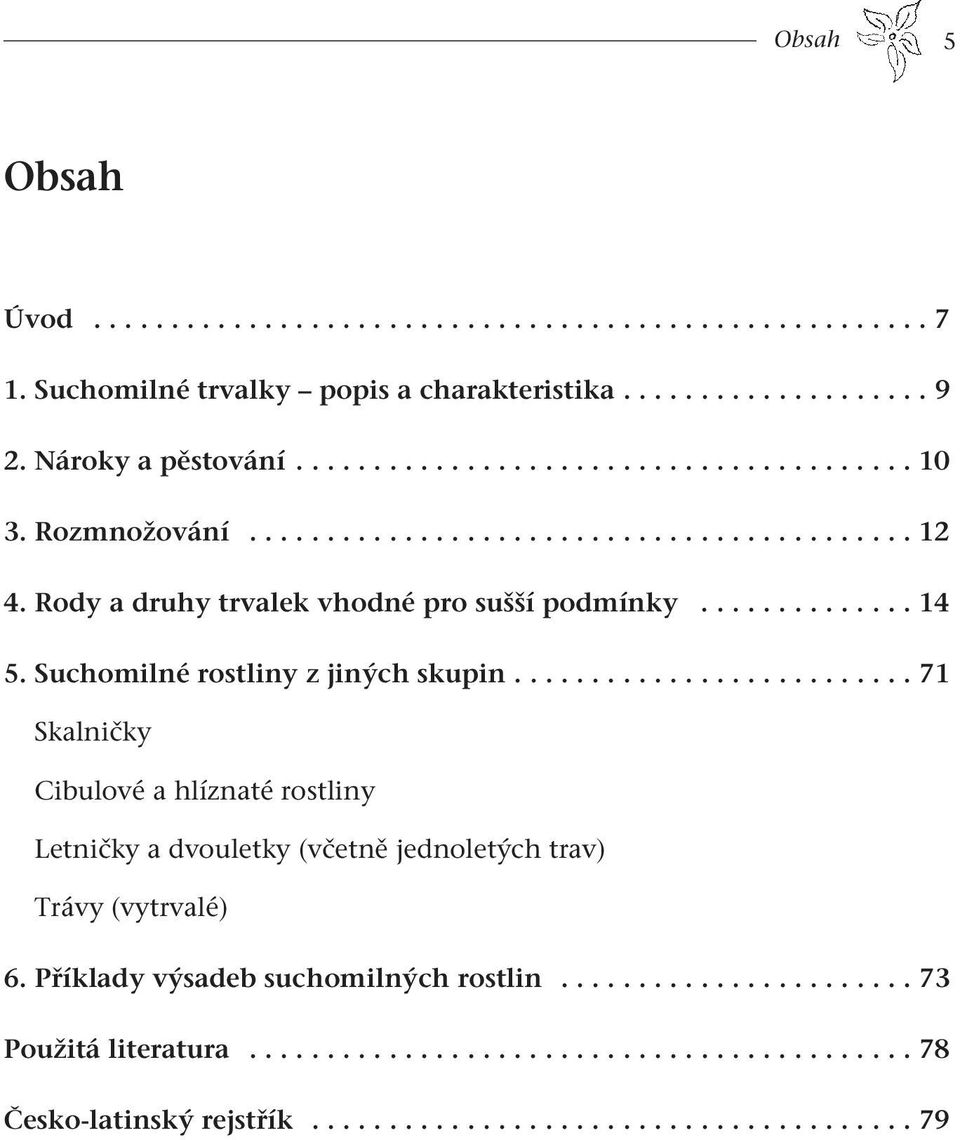 ......................... 71 Skalničky Cibulové a hlíznaté rostliny Letničky a dvouletky (včetně jednoletých trav) Trávy (vytrvalé) 6. Příklady výsadeb suchomilných rostlin.