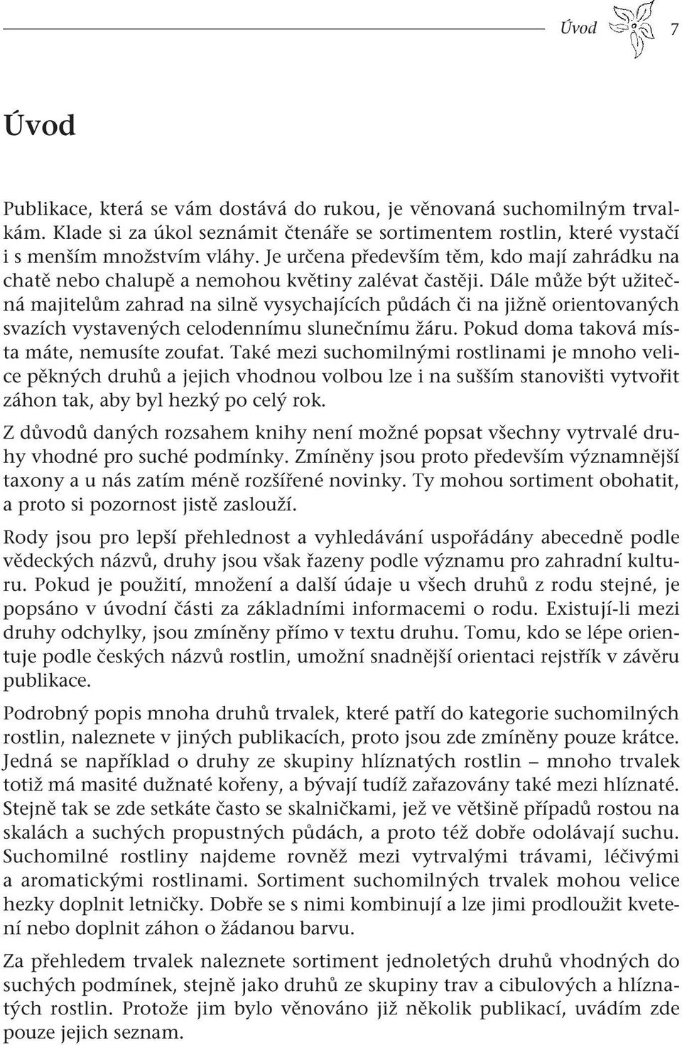 Dále může být užitečná majitelům zahrad na silně vysychajících půdách či na jižně orientovaných svazích vystavených celodennímu slunečnímu žáru. Pokud doma taková místa máte, nemusíte zoufat.