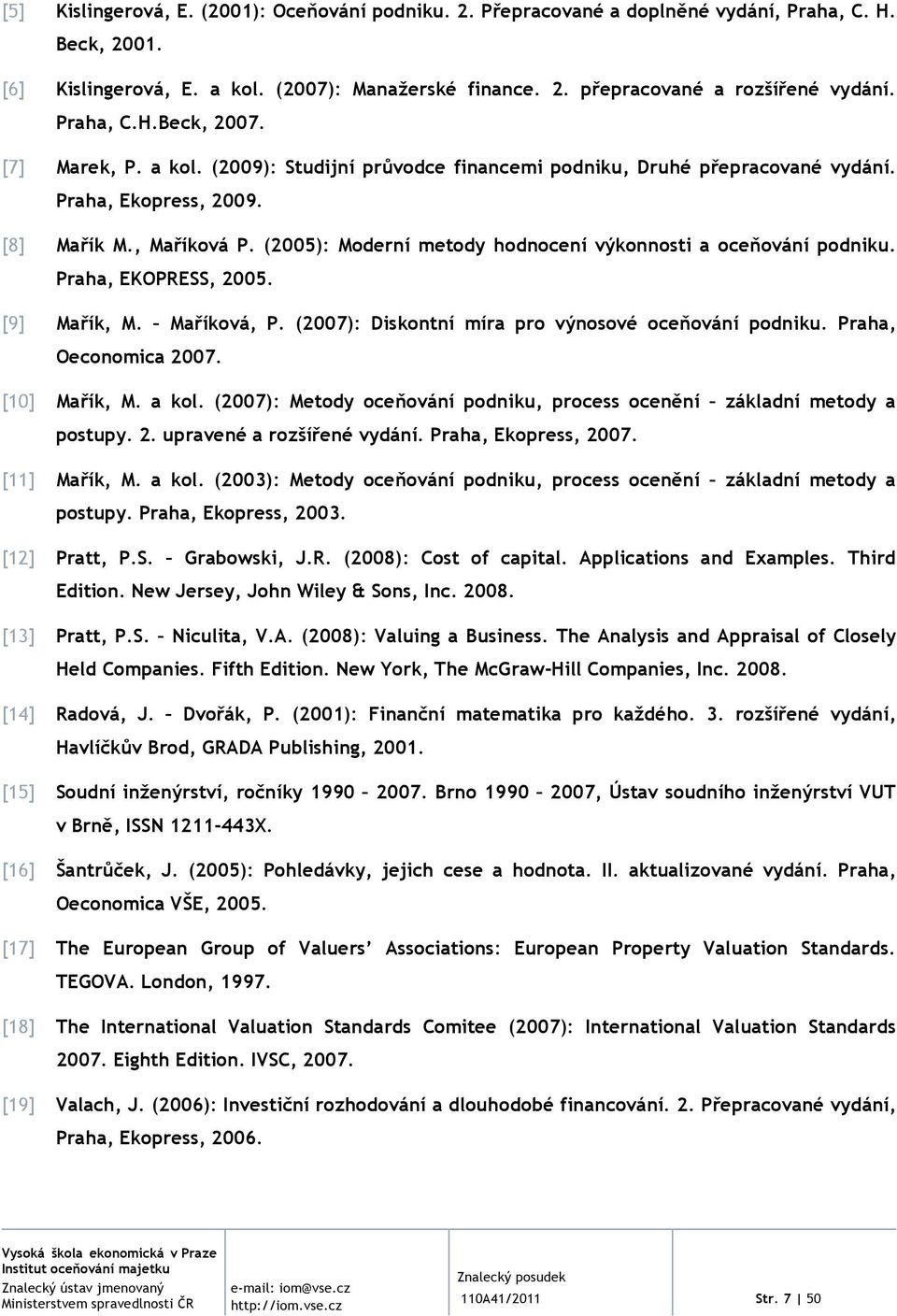 (2005): Moderní metody hodnocení výkonnosti a oceňování podniku. Praha, EKOPRESS, 2005. [9] Mařík, M. Maříková, P. (2007): Diskontní míra pro výnosové oceňování podniku. Praha, Oeconomica 2007.