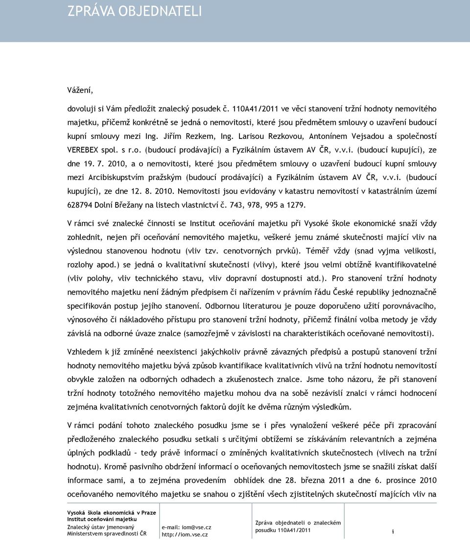 Larisou Rezkovou, Antonínem Vejsadou a společností VEREBEX spol. s r.o. (budoucí prodávající) a Fyzikálním ústavem AV ČR, v.v.i. (budoucí kupující), ze dne 19. 7.