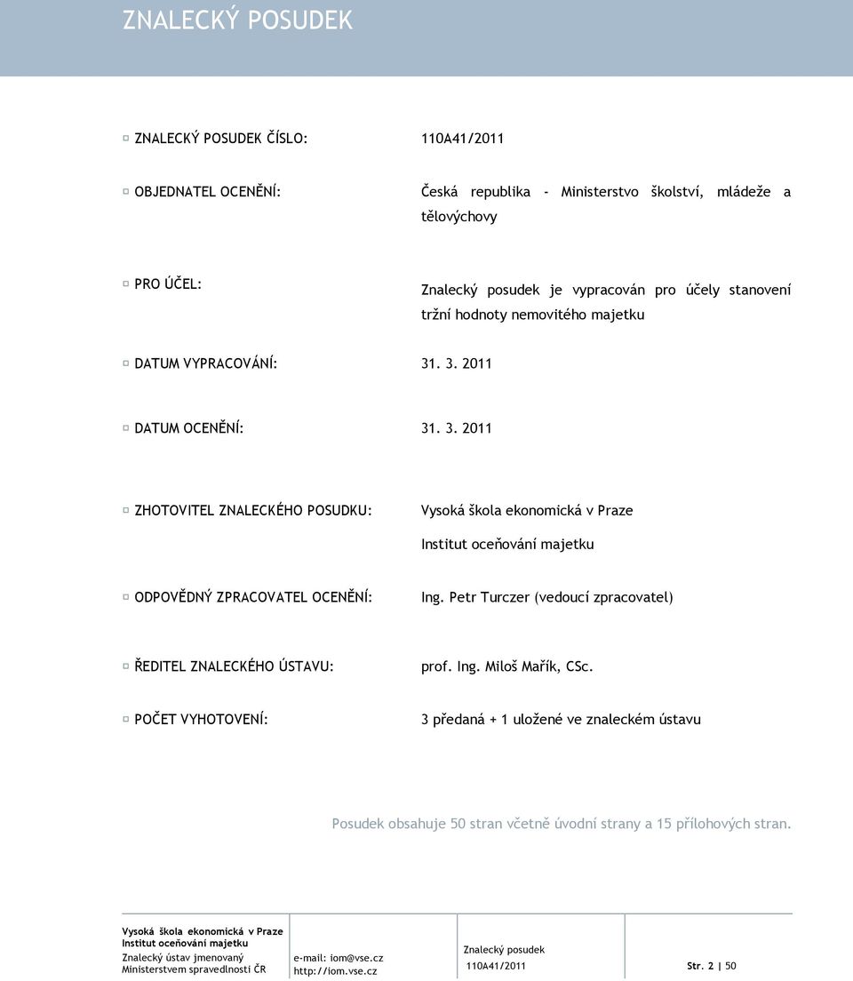 . 3. 2011 DATUM OCENĚNÍ: 31. 3. 2011 ZHOTOVITEL ZNALECKÉHO POSUDKU: ODPOVĚDNÝ ZPRACOVATEL OCENĚNÍ: Ing.