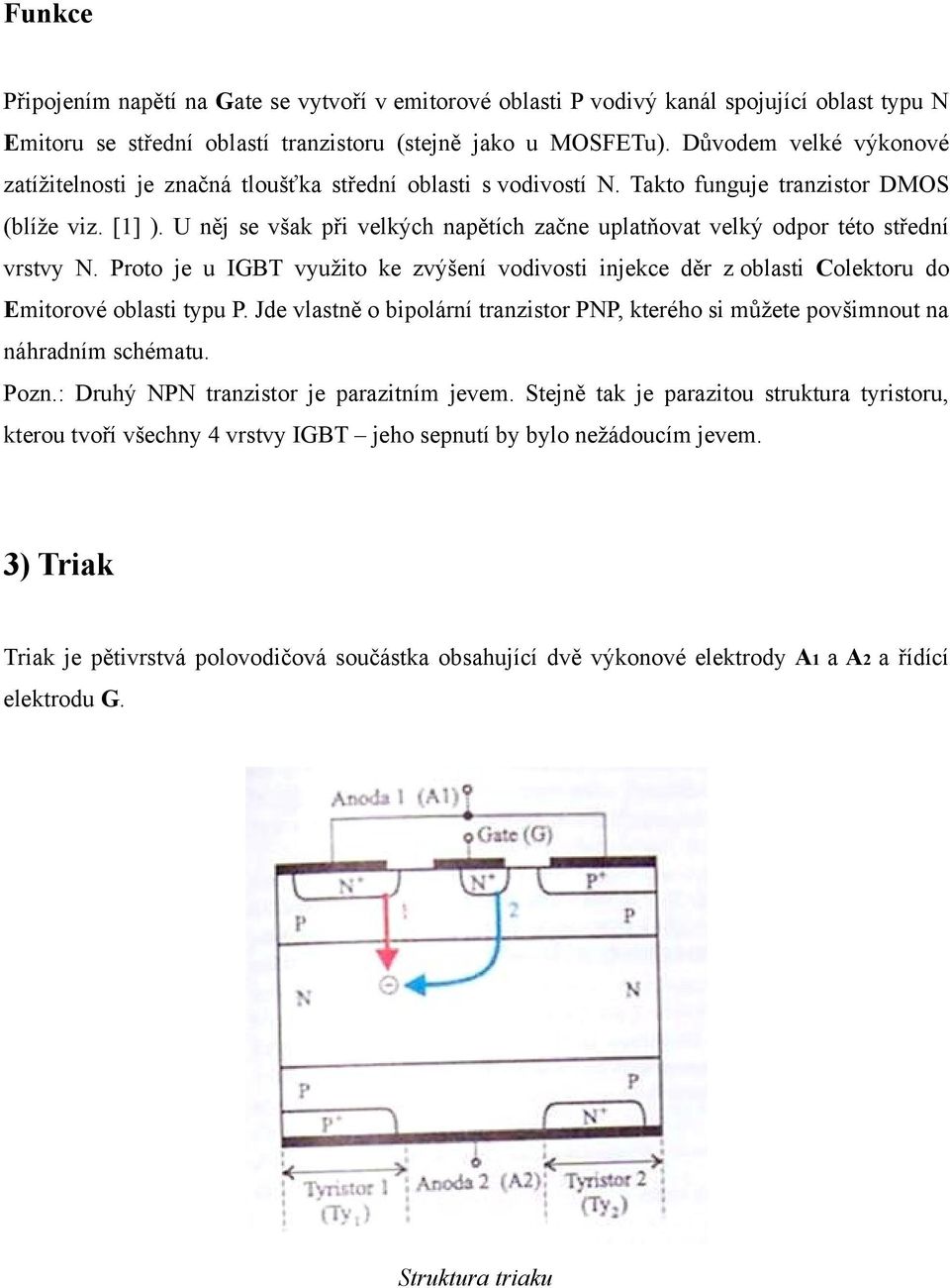 U něj se však při velkých napětích začne uplatňovat velký odpor této střední vrstvy N. Proto je u IGBT využito ke zvýšení vodivosti injekce děr z oblasti Colektoru do Emitorové oblasti typu P.