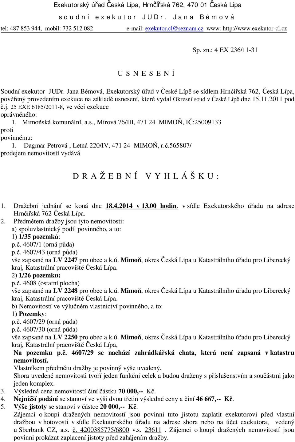 Jana Bémová, Exekutorský úřad v České Lípě se sídlem Hrnčířská 762, Česká Lípa, pověřený provedením exekuce na základě usnesení, které vydal Okresní soud v České Lípě dne 15.11.2011 pod č.j.