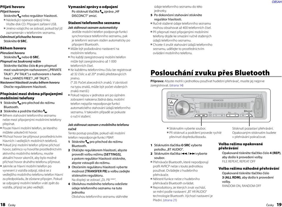 Přepnutí na Soukromý režim Stiskněte tlačítko číslo 6 pro přepnutí mezi soukromým rozhovorem ( PRIVATE TALK / PV TALK ) a rozhovorem s handsfree ( HANDS FREE / HF TALK ).