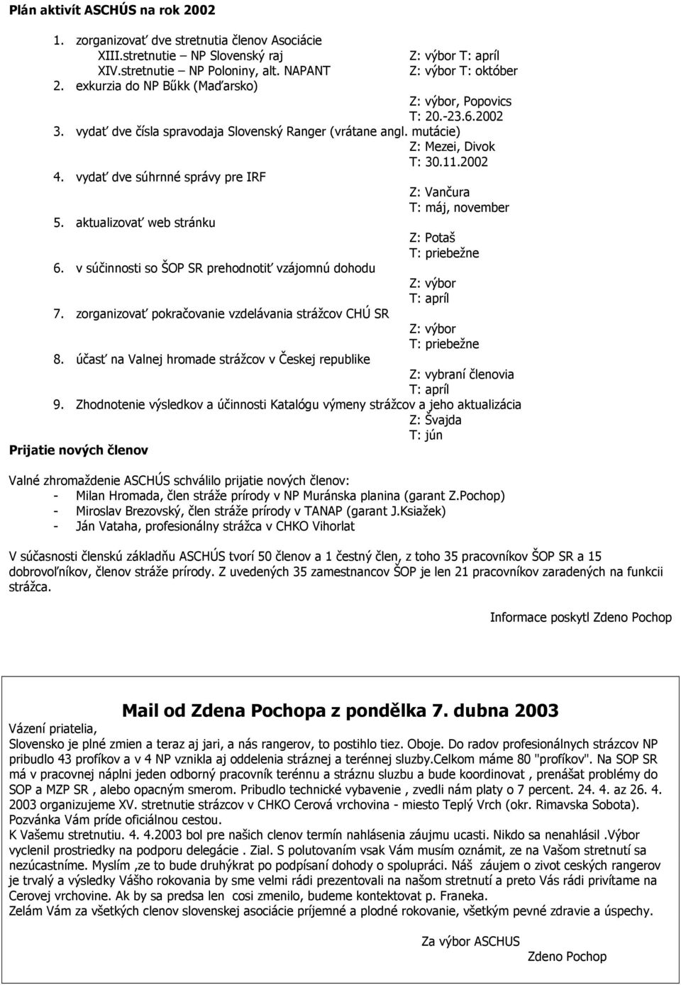 vydať dve súhrnné správy pre IRF Z: Vančura T: máj, november 5. aktualizovať web stránku Z: Potaš T: priebežne 6. v súčinnosti so ŠOP SR prehodnotiť vzájomnú dohodu Z: výbor T: apríl 7.