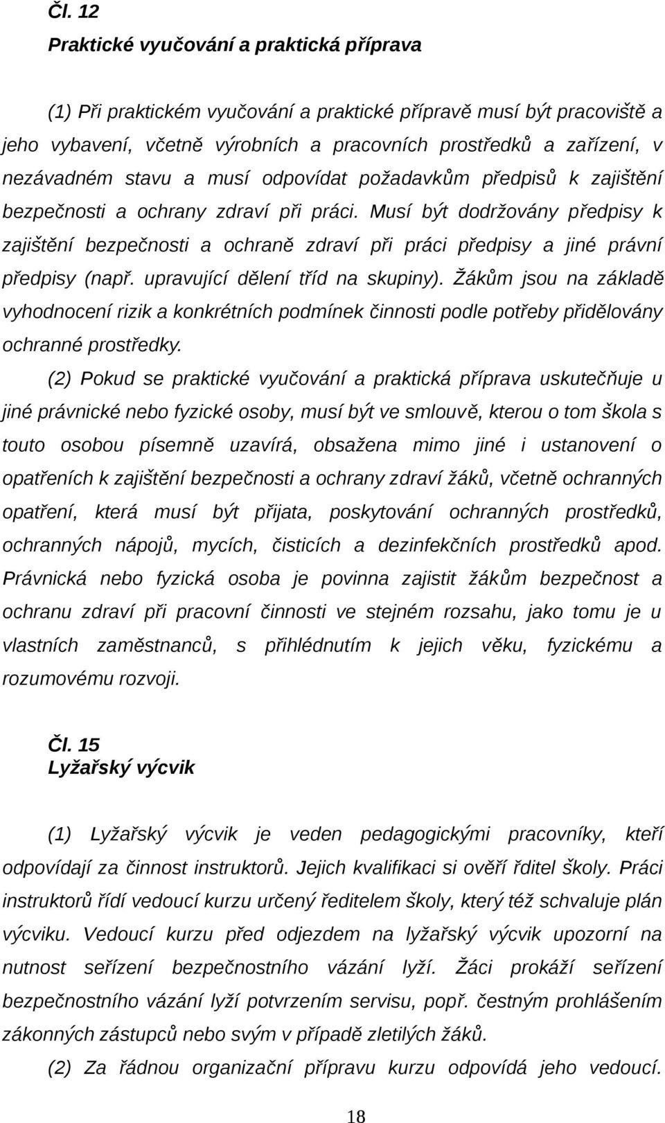 Musí byt dodržovány předpisy k zajisťění bezpečnosti a ochraně zdraví při práci předpisy a jiné právní předpisy (např. upravující dělení tříd na skupiny).