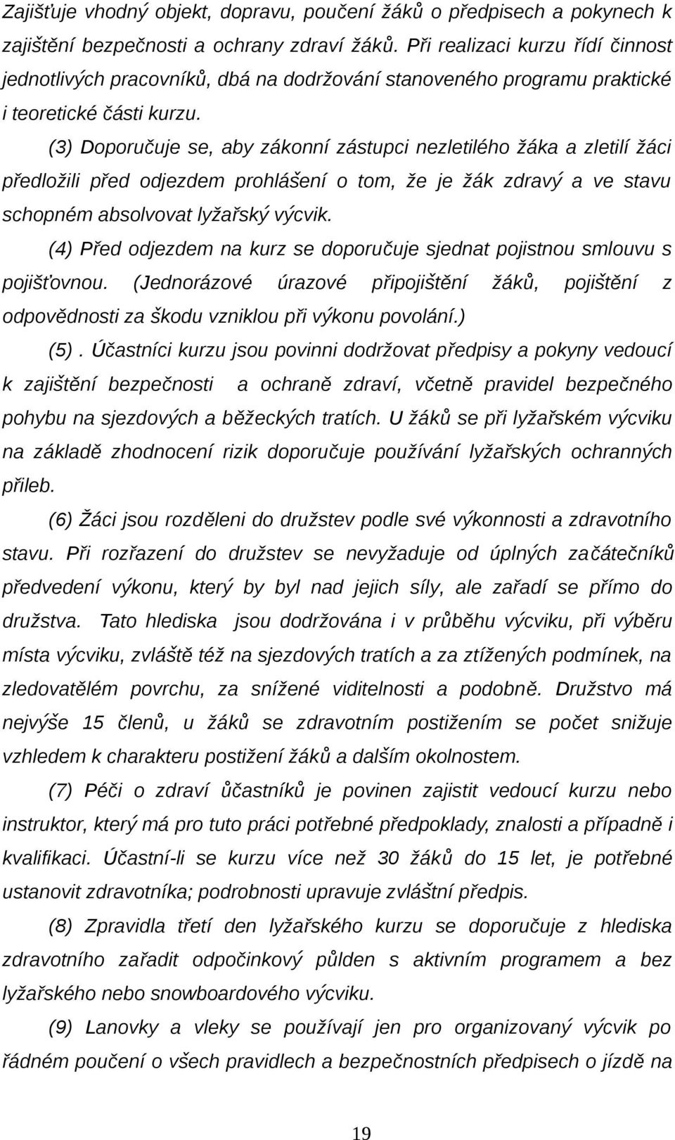 (3) Doporučuje se, aby zákonní zástupci nezletilého žáka a zletilí žáci předložili před odjezdem prohlásení o tom, že je žák zdravy a ve stavu schopném absolvovat lyžařsky vycvik.